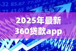 2025年最新360贷款app：360借贷平台使用体验如何