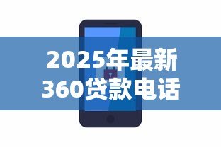 2025年最新360贷款电话：360借贷客服热线如何联系