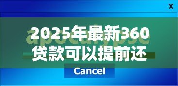 2025年最新360贷款可以提前还吗：360借条如何操作提前结清