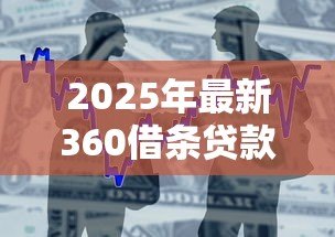 2025年最新360借条贷款：360借贷产品如何申请