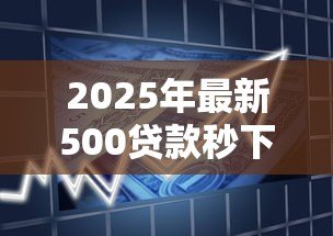 2025年最新500贷款秒下的口子:500元快速借款哪里能办 2025年最新500贷款秒下的口子:500元快速借款哪里能办