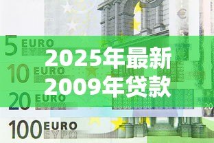 2025年最新2009年贷款基准利率:09年银行贷款利率是多少 2025年最新2009年贷款基准利率:09年银行贷款利率是多少