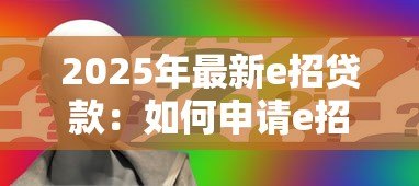 2025年最新e招贷款:如何申请e招贷及利率是多少 2025年最新e招贷款:如何申请e招贷及利率是多少