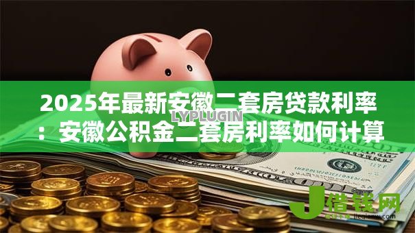 2025年最新安徽二套房贷款利率：安徽公积金二套房利率如何计算
