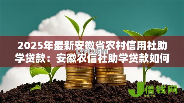 2025年最新安徽省农村信用社助学贷款:安徽农信社助学贷款如何申请 2025年最新安徽省农村信用社助学贷款:安徽农信社助学贷款如何申请