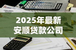 2025年最新安顺贷款公司：安顺哪里可以办理正规贷款业务