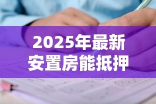 2025年最新安置房能抵押贷款吗:安置房产权完整能否申请抵押贷款 2025年最新安置房能抵押贷款吗:安置房产权完整能否申请抵押贷款