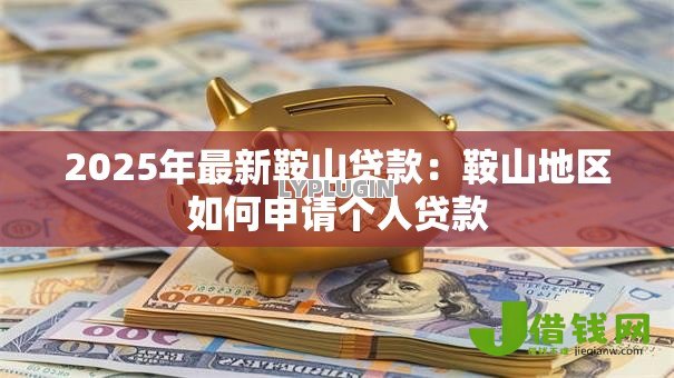 2025年最新鞍山贷款：鞍山地区如何申请个人贷款