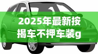 2025年最新按揭车不押车装gps贷款:贷款购车需装GPS吗 2025年最新按揭车不押车装gps贷款:贷款购车需装GPS吗