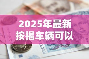 2025年最新按揭车辆可以贷款吗：还在还贷的车能申请抵押贷款吗