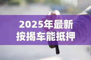 2025年最新按揭车能抵押贷款吗:按揭车如何申请二次抵押贷款 2025年最新按揭车能抵押贷款吗:按揭车如何申请二次抵押贷款