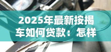 2025年最新按揭车如何贷款：怎样办理汽车按揭贷款手续
