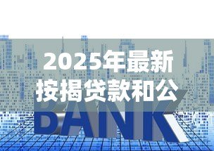 2025年最新按揭贷款和公积金贷款区别：买房贷款选哪种更划算