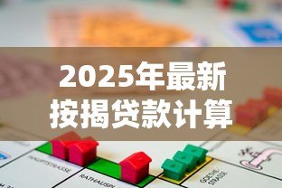 2025年最新按揭贷款计算方法：如何计算房贷月供金额