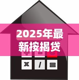 2025年最新按揭贷款是什么：买房分期付款如何操作