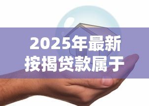 2025年最新按揭贷款属于商业贷款吗:按揭贷款是否归类为商贷 2025年最新按揭贷款属于商业贷款吗:按揭贷款是否归类为商贷