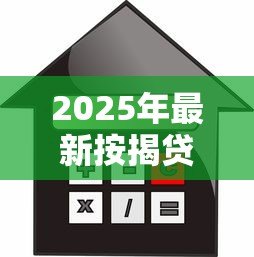 2025年最新按揭贷款需要什么条件:申请按揭贷款需满足哪些基本要求 2025年最新按揭贷款需要什么条件:申请按揭贷款需满足哪些基本要求
