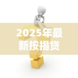 2025年最新按揭贷款需要什么条件:申请按揭贷款需满足哪些基本要求 2025年最新按揭贷款需要什么条件:申请按揭贷款需满足哪些基本要求