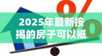 2025年最新按揭的房子可以抵押贷款吗：房贷未清能否办理抵押贷款