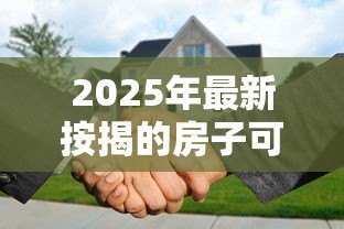 2025年最新按揭的房子可以二次抵押贷款吗:按揭房还能再申请抵押贷款吗 2025年最新按揭的房子可以二次抵押贷款吗:按揭房还能再申请抵押贷款吗