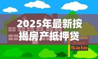 2025年最新按揭房产抵押贷款条件：按揭房如何申请抵押贷款需要哪些条件