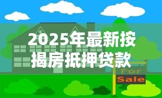 2025年最新按揭房抵押贷款怎么贷：按揭房如何申请抵押贷款