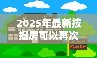 2025年最新按揭房可以再次抵押贷款吗：还在还贷的房子能二次抵押吗