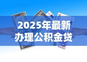 2025年最新办理公积金贷款:公积金贷款首付比例最低多少 2025年最新办理公积金贷款:公积金贷款首付比例最低多少