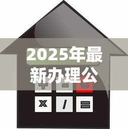2025年最新办理公积金贷款:公积金贷款首付比例最低多少 2025年最新办理公积金贷款:公积金贷款首付比例最低多少