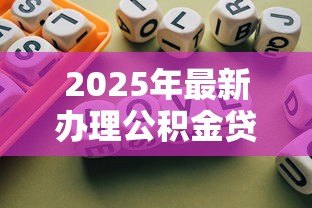 2025年最新办理公积金贷款的条件:公积金贷款需要满足哪些基本要求 2025年最新办理公积金贷款的条件:公积金贷款需要满足哪些基本要求