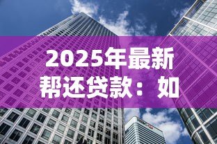 2025年最新帮还贷款：如何减轻房贷压力