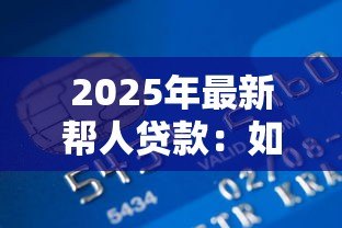 2025年最新帮人贷款：如何协助他人获得资金支持