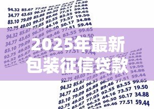 2025年最新包装征信贷款是真的吗:包装征信贷款能通过银行审核吗 2025年最新包装征信贷款是真的吗:包装征信贷款能通过银行审核吗