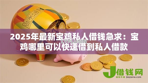 2025年最新宝鸡私人借钱急求：宝鸡哪里可以快速借到私人借款