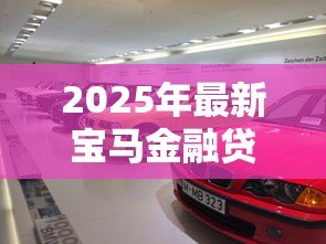 2025年最新宝马金融贷款查询电话：如何联系宝马金融咨询车贷