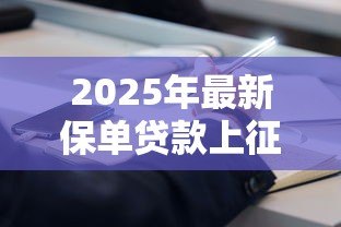 2025年最新保单贷款上征信吗:用保单贷款是否影响征信报告 2025年最新保单贷款上征信吗:用保单贷款是否影响征信报告