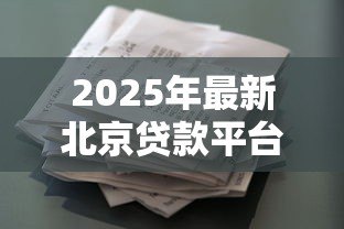 2025年最新北京贷款平台：北京哪里能快速申请小额借款