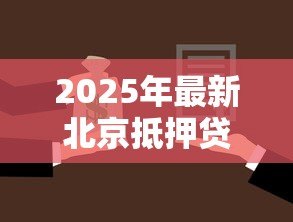 2025年最新北京抵押贷款：在北京如何办理房产抵押贷款