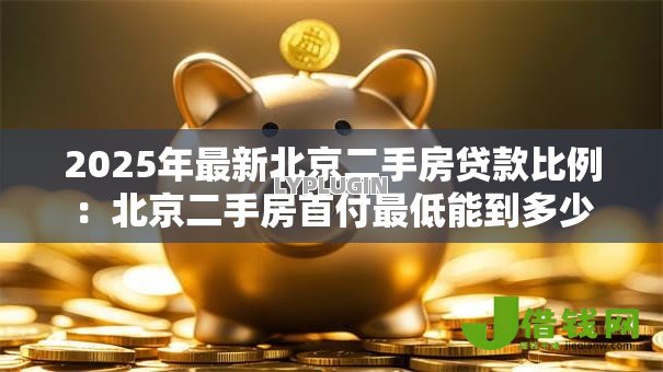 2025年最新北京二手房贷款比例：北京二手房首付最低能到多少
