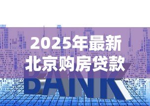 2025年最新北京购房贷款:北京房贷新政有哪些调整? 2025年最新北京购房贷款:北京房贷新政有哪些调整?