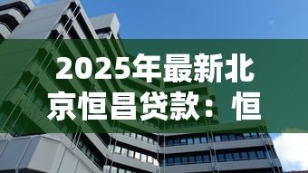 2025年最新北京恒昌贷款:恒昌贷款在北京的办理流程是什么 2025年最新北京恒昌贷款:恒昌贷款在北京的办理流程是什么