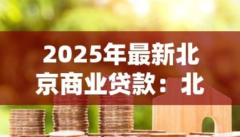 2025年最新北京商业贷款:北京二手房商贷额度如何计算 2025年最新北京商业贷款:北京二手房商贷额度如何计算