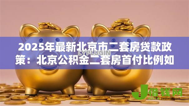 2025年最新北京市二套房贷款政策：北京公积金二套房首付比例如何认定