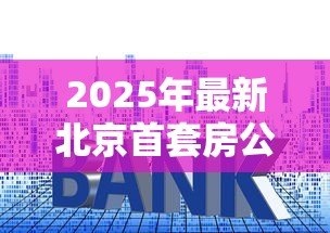2025年最新北京首套房公积金贷款利率：北京首套公积金贷款最新利率多少