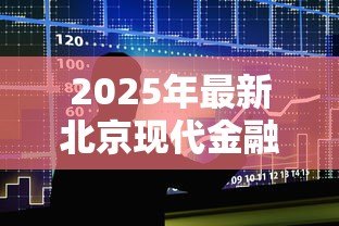 2025年最新北京现代金融贷款：现代金融贷款在北京如何申请