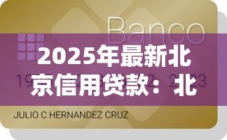 2025年最新北京信用贷款:北京信用贷款如何申请 2025年最新北京信用贷款:北京信用贷款如何申请
