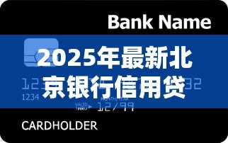 2025年最新北京银行信用贷款：北京银行个人信用贷如何申请