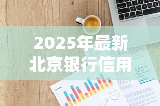 2025年最新北京银行信用贷款：北京银行个人信用贷如何申请