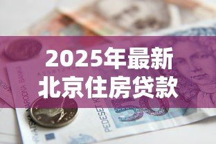2025年最新北京住房贷款担保中心:北京房贷担保政策有哪些新变化 2025年最新北京住房贷款担保中心:北京房贷担保政策有哪些新变化