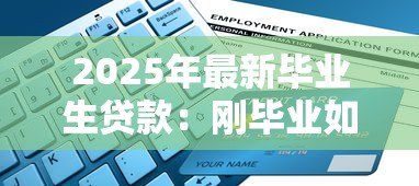 2025年最新毕业生贷款：刚毕业如何申请低息助学贷款